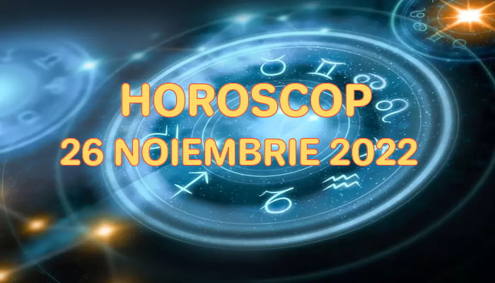 Horoscop 26 Noiembrie 2022