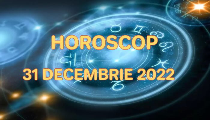 Horoscop 31 Decembrie 2022